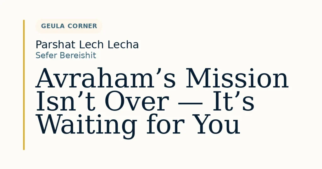 Avraham’s Mission Isn’t Over — It’s Waiting for You — Dvar Torah for Parshat Lech Lecha