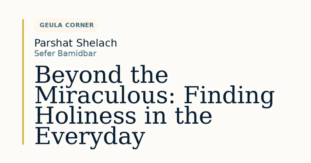 Beyond the Miraculous: Finding Holiness in the Everyday — Dvar Torah for Parshat Shelach