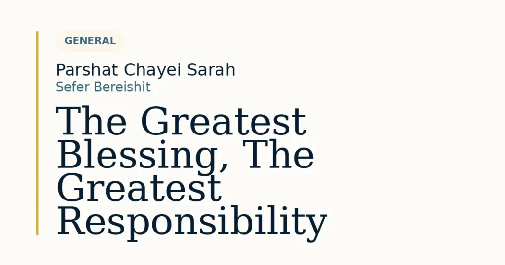 The Greatest Blessing, The Greatest Responsibility — Dvar Torah for Parshat Chayei Sarah