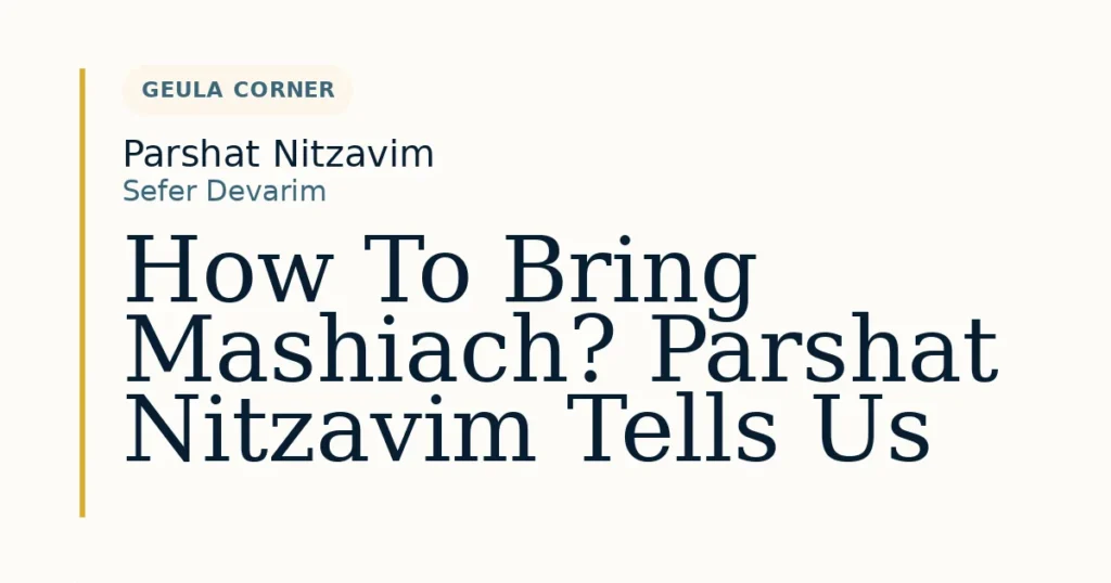 How To Bring Mashiach? Parshat Nitzavim Tells Us — Dvar Torah for Parshat Nitzavim