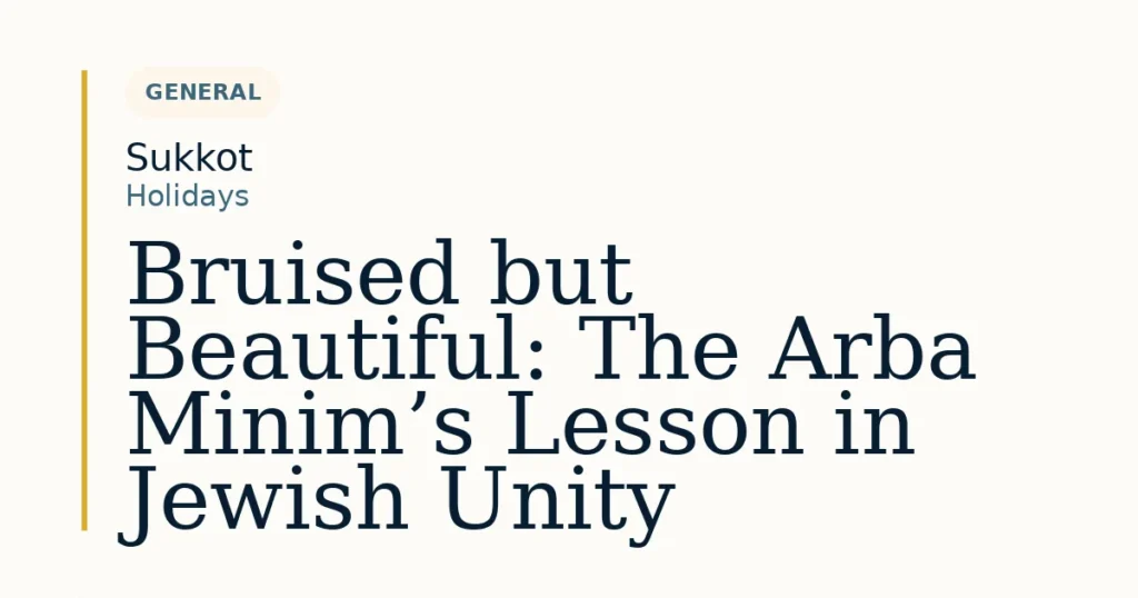 Bruised but Beautiful: The Arba Minim’s Lesson in Jewish Unity — Dvar Torah for Sukkot