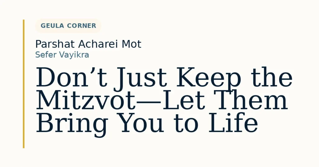 Don’t Just Keep the Mitzvot—Let Them Bring You to Life — Dvar Torah for Parshat Acharei Mot