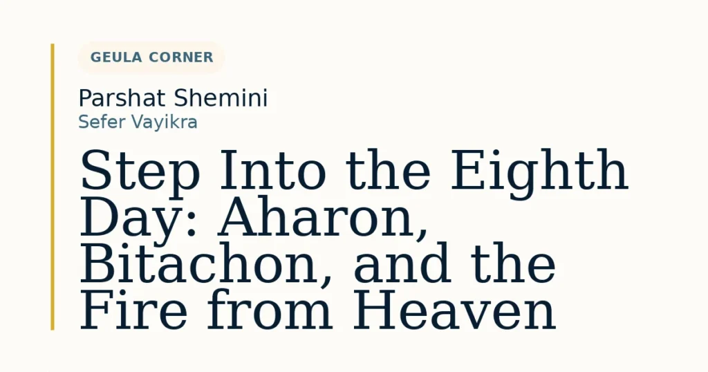 Step Into the Eighth Day: Aharon, Bitachon, and the Fire from Heaven — Dvar Torah for Parshat Shemini
