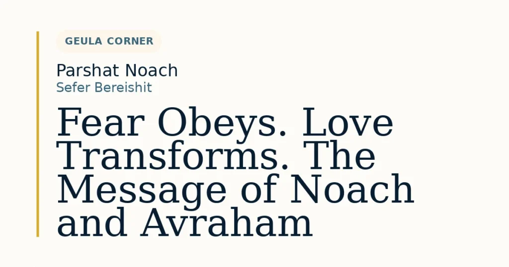 Fear Obeys. Love Transforms. The Message of Noach and Avraham — Dvar Torah for Parshat Noach