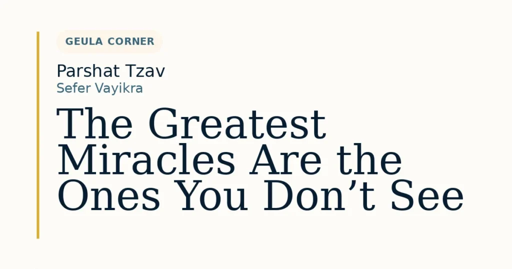 The Greatest Miracles Are the Ones You Don’t See — Dvar Torah for Parshat Tzav