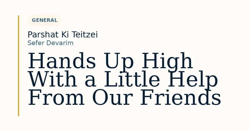 Hands Up High With a Little Help From Our Friends — Dvar Torah for Parshat Ki Teitzei