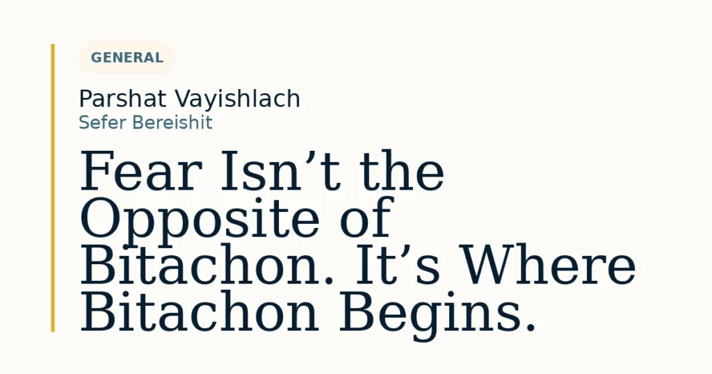 Fear Isn’t the Opposite of Bitachon. It’s Where Bitachon Begins. — Dvar Torah for Parshat Vayishlach