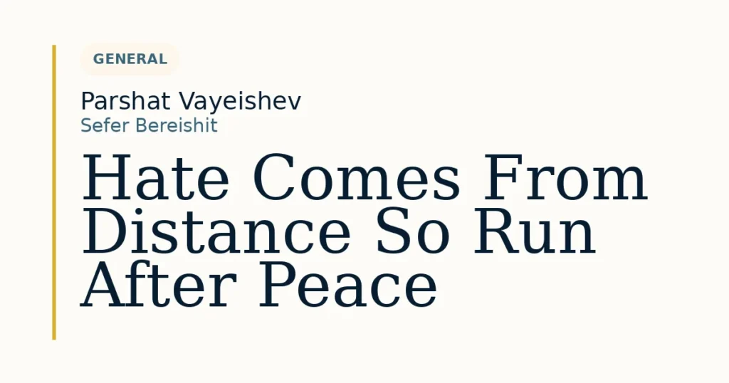 Hate Comes From Distance So Run After Peace — Dvar Torah for Parshat Vayeishev