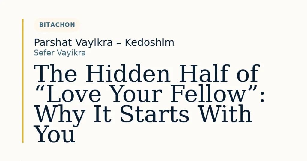 The Hidden Half of “Love Your Fellow”: Why It Starts With You — Dvar Torah for Parshat Vayikra – Kedoshim