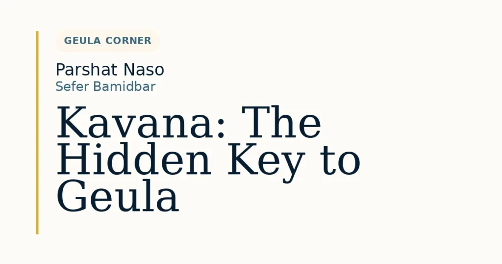 Kavana: The Hidden Key to Geula — Dvar Torah for Parshat Naso