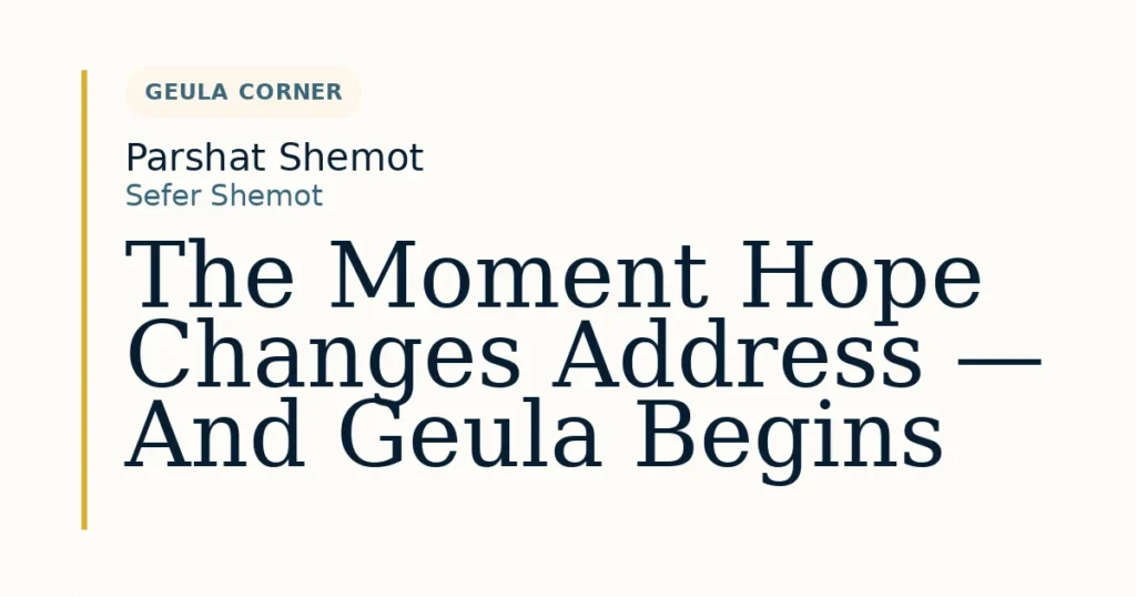 The Moment Hope Changes Address — And Geula Begins — Dvar Torah for Parshat Shemot