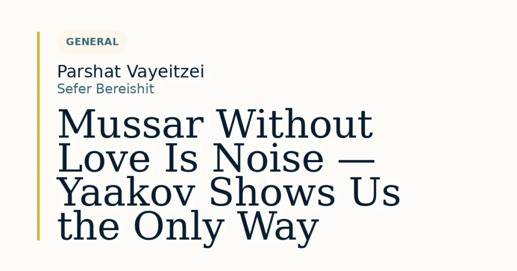 Mussar Without Love Is Noise — Yaakov Shows Us the Only Way — Dvar Torah for Parshat Vayeitzei