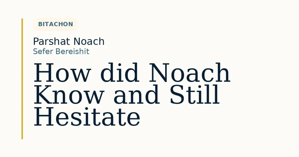 How did Noach Know and Still Hesitate — Dvar Torah for Parshat Noach