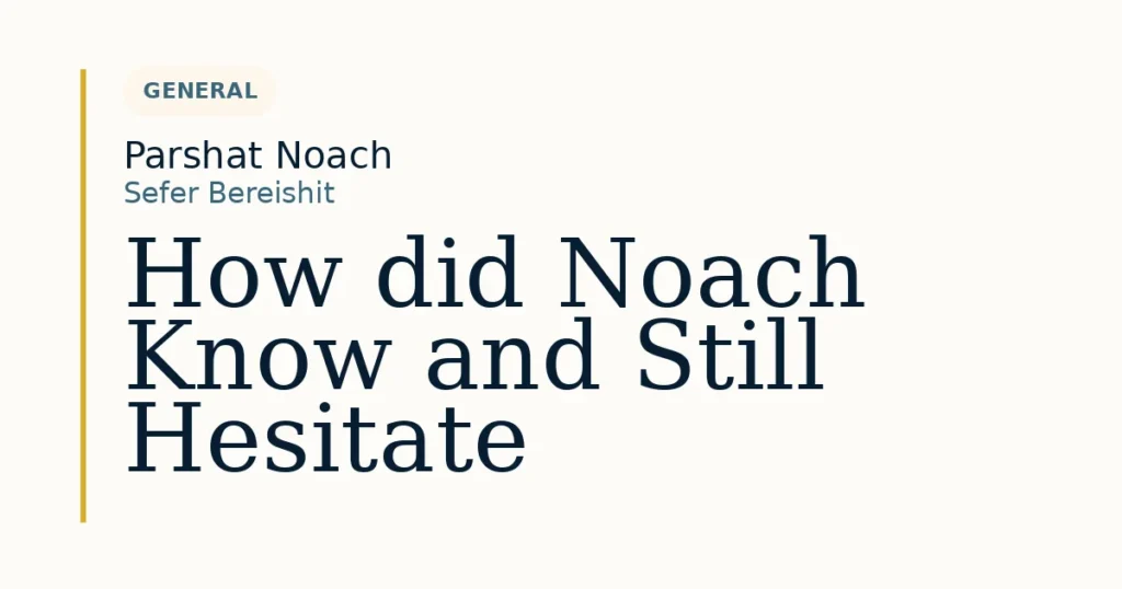 How did Noach Know and Still Hesitate — Dvar Torah for Parshat Noach
