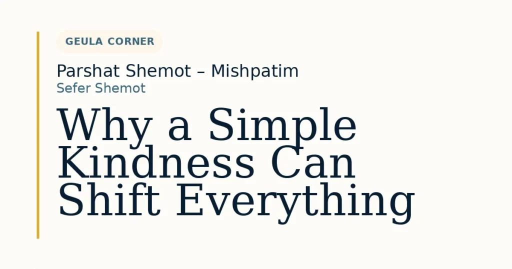 Why a Simple Kindness Can Shift Everything — Dvar Torah for Parshat Shemot – Mishpatim