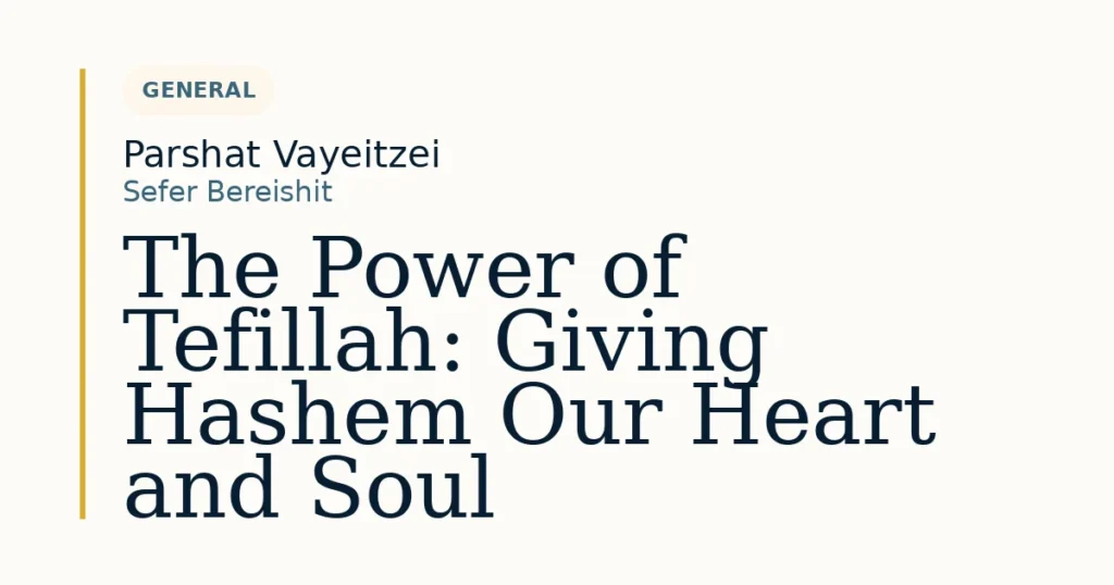 The Power of Tefillah: Giving Hashem Our Heart and Soul — Dvar Torah for Parshat Vayeitzei