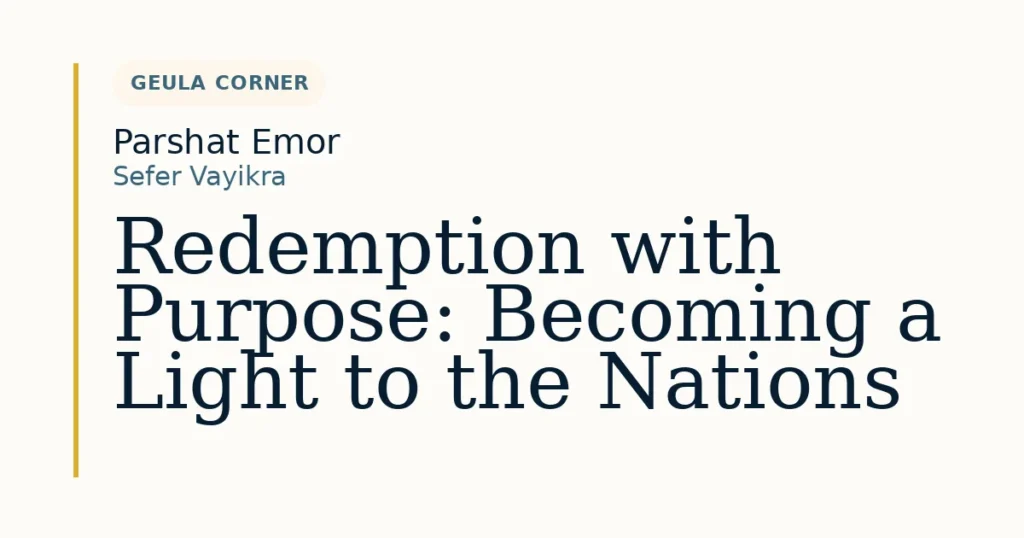 Redemption with Purpose: Becoming a Light to the Nations — Dvar Torah for Parshat Emor