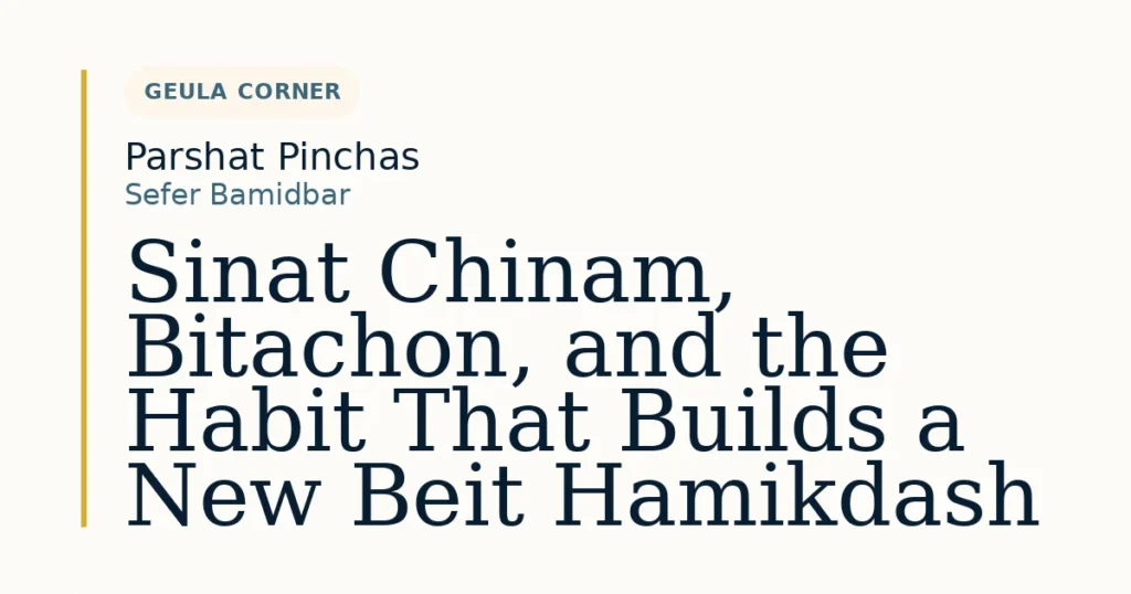 Sinat Chinam, Bitachon, and the Habit That Builds a New Beit Hamikdash — Dvar Torah for Parshat Pinchas