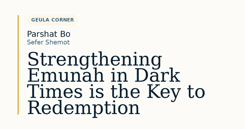 Strengthening Emunah in Dark Times is the Key to Redemption — Dvar Torah for Parshat Bo
