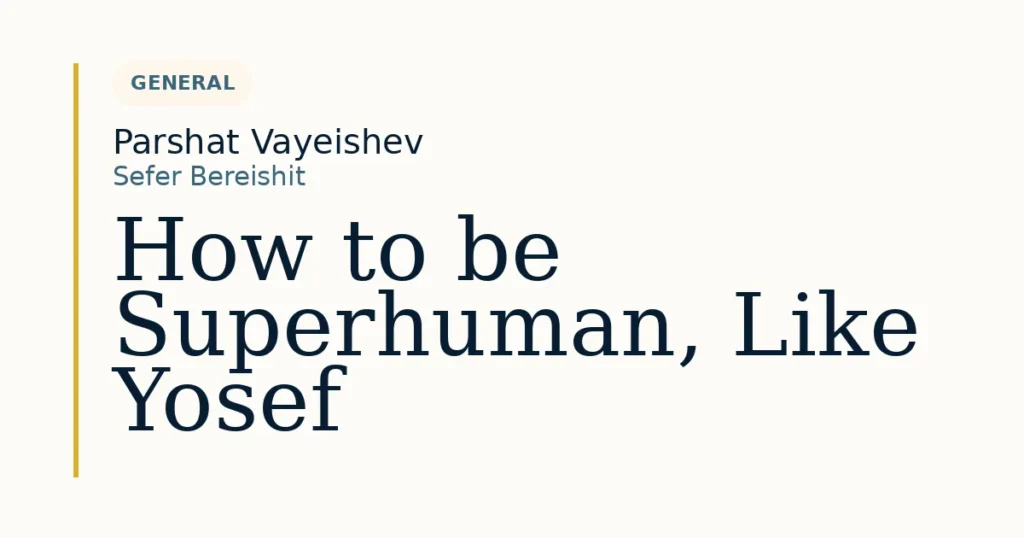 How to be Superhuman, Like Yosef — Dvar Torah for Parshat Vayeishev