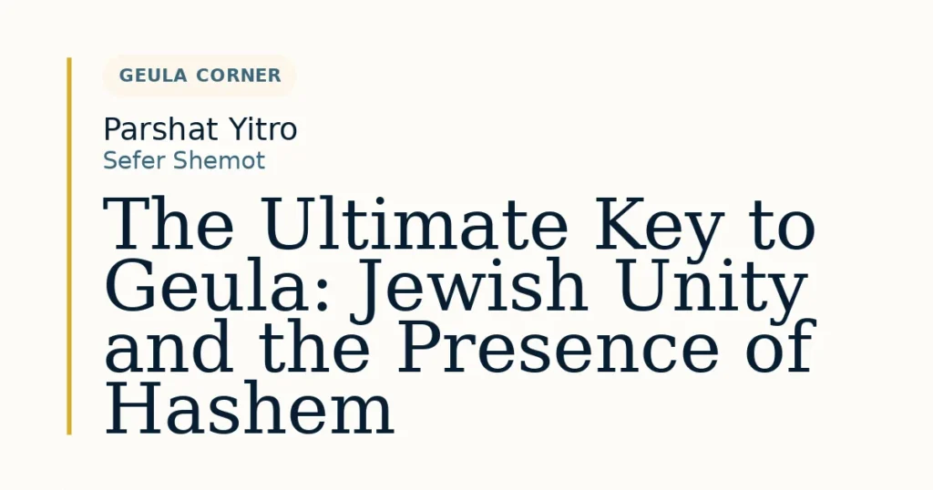 The Ultimate Key to Geula: Jewish Unity and the Presence of Hashem — Dvar Torah for Parshat Yitro