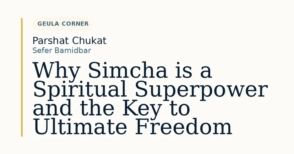Why Simcha is a Spiritual Superpower and the Key to Ultimate Freedom — Dvar Torah for Parshat Chukat